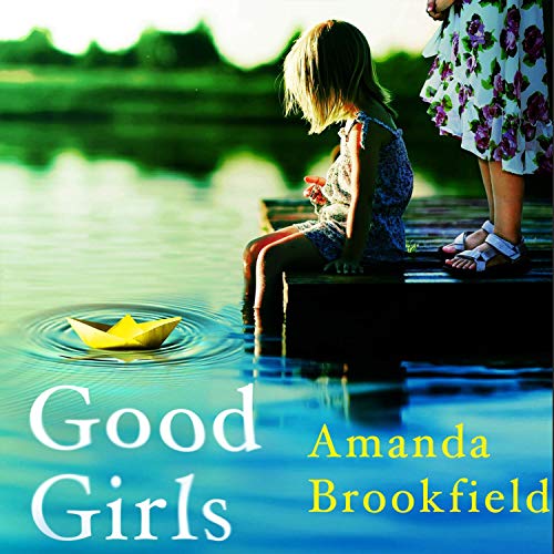 Good Girls by Amanda Brookfield, book cover showing a little girl floating a boat on a lake while sitting on a jetty. Another girl can be partially seen standing behind her.